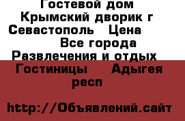     Гостевой дом «Крымский дворик»г. Севастополь › Цена ­ 1 000 - Все города Развлечения и отдых » Гостиницы   . Адыгея респ.